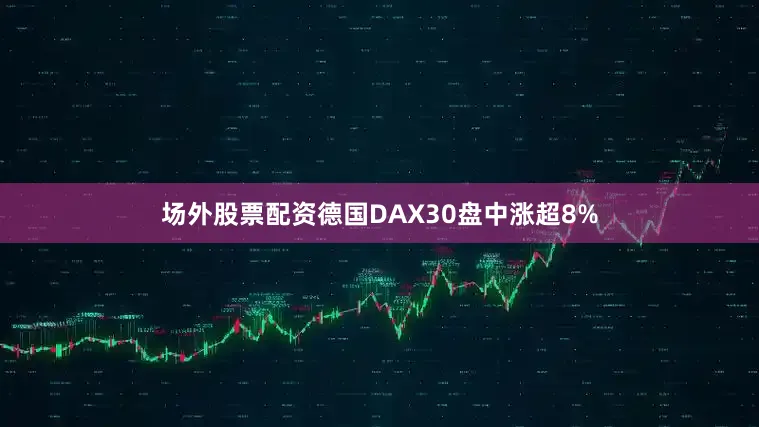 场外股票配资德国DAX30盘中涨超8%