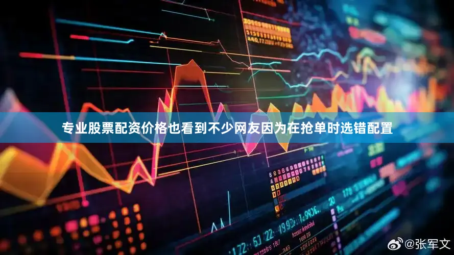 专业股票配资价格也看到不少网友因为在抢单时选错配置