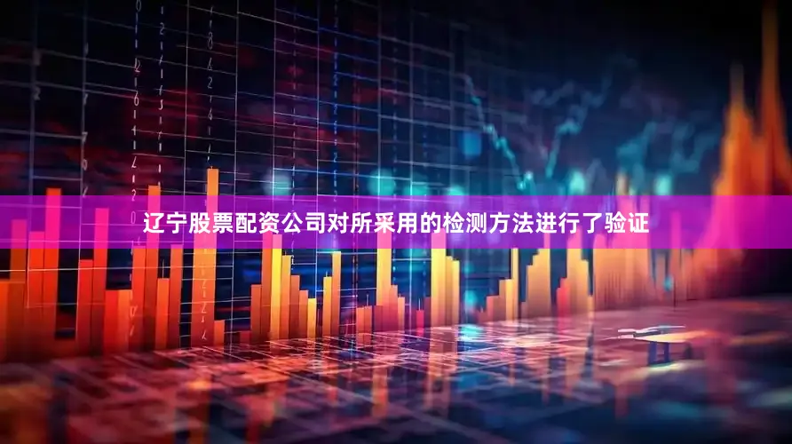 辽宁股票配资公司对所采用的检测方法进行了验证
