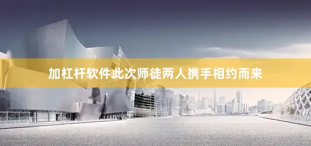 加杠杆软件此次师徒两人携手相约而来