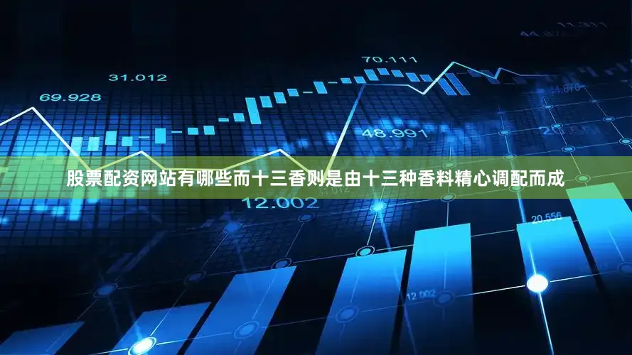 股票配资网站有哪些而十三香则是由十三种香料精心调配而成