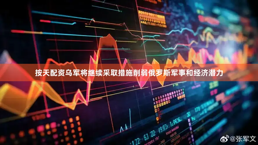 按天配资乌军将继续采取措施削弱俄罗斯军事和经济潜力