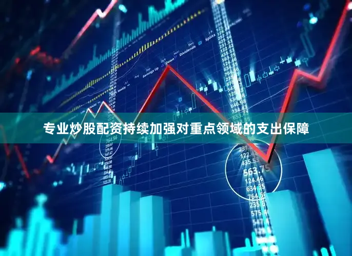 专业炒股配资持续加强对重点领域的支出保障